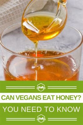 Can Vegans Eat Honey? Exploring the Sweet Debate and Beyond